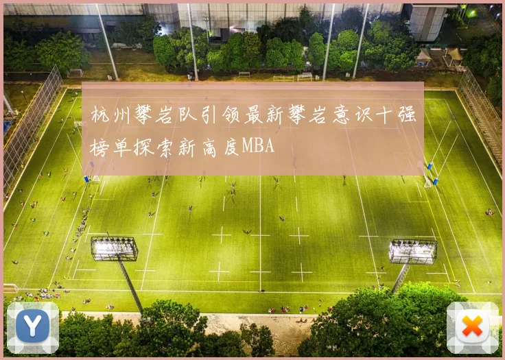 杭州攀岩队引领最新攀岩意识十强榜单探索新高度MBA