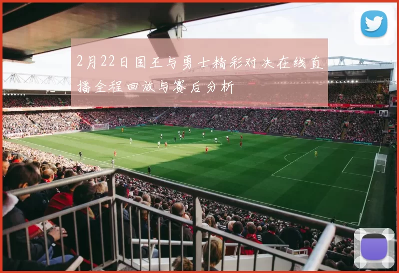 2月22日国王与勇士精彩对决在线直播全程回放与赛后分析