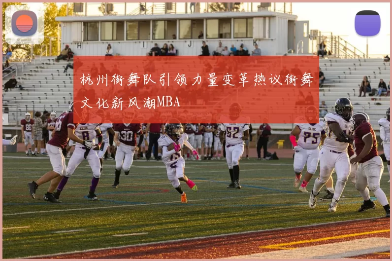 杭州街舞队引领力量变革热议街舞文化新风潮MBA