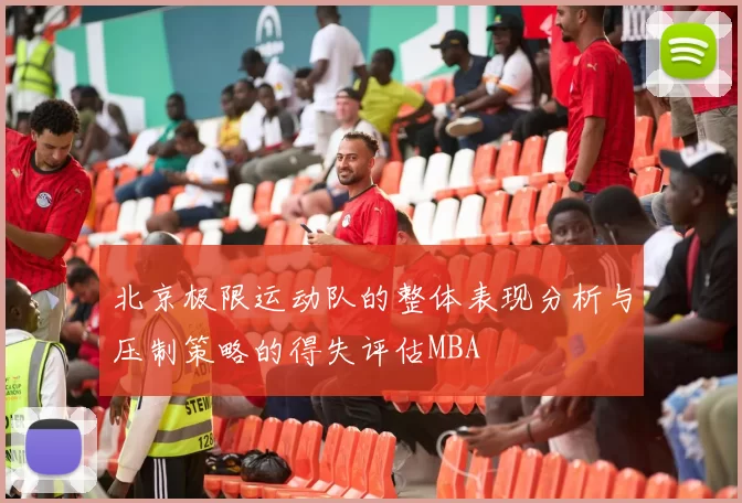 北京极限运动队的整体表现分析与压制策略的得失评估MBA