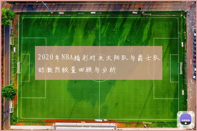 2020年NBA精彩对决太阳队与爵士队的激烈较量回顾与分析